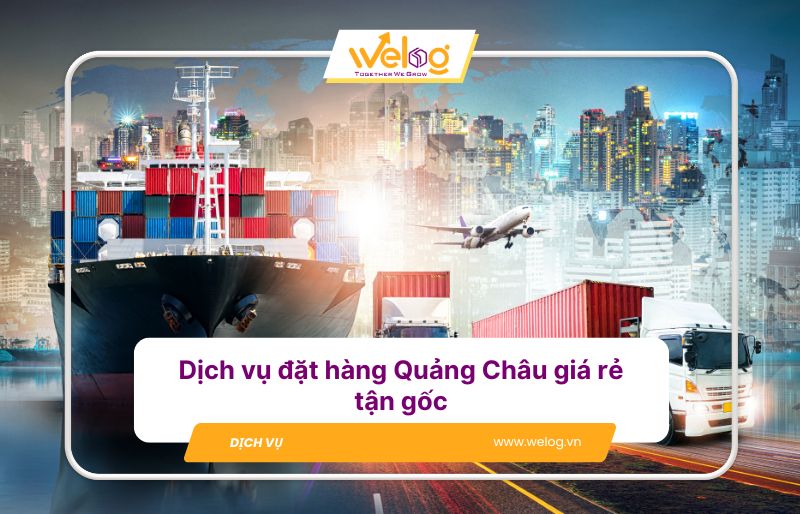 Dịch vụ đặt mua hàng Quảng Châu giá rẻ, uy tín